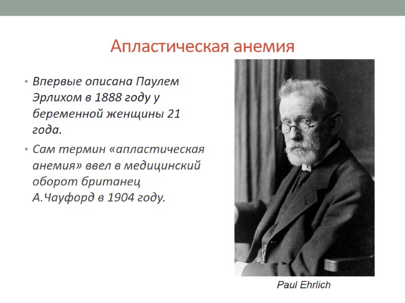Апластическая анемия Впервые описана Паулем Эрлихом в 1888 году у беременной женщины 21 года.